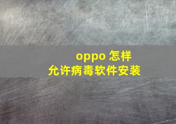 oppo 怎样允许病毒软件安装